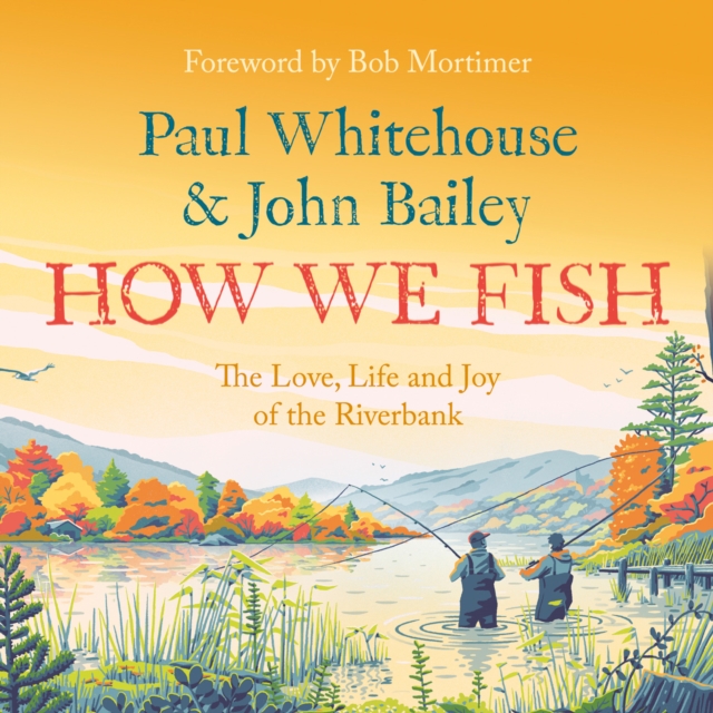 How We Fish : The New Book from the Fishing Brains Behind the Hit Tv Series Gone Fishing, with a Foreword by Bob Mortimer, eAudiobook MP3 eaudioBook
