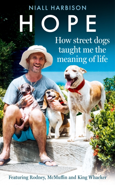Hope - How Street Dogs Taught Me the Meaning of Life : Featuring Rodney, Mcmuffin and King Whacker, Hardback Book