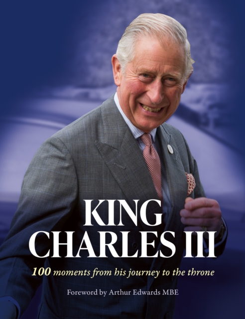 King Charles III : 100 Moments from His Journey to the Throne, Hardback Book