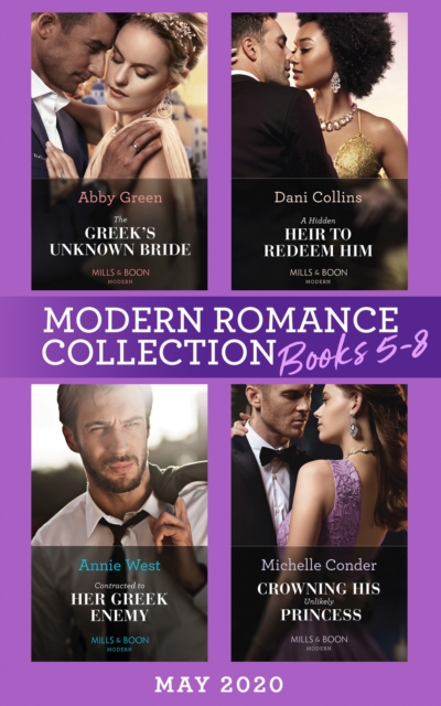 Modern Romance May 2020 Books 5-8 : The Greek's Unknown Bride / a Hidden Heir to Redeem Him / Contracted to Her Greek Enemy / Crowning His Unlikely Princess, EPUB eBook