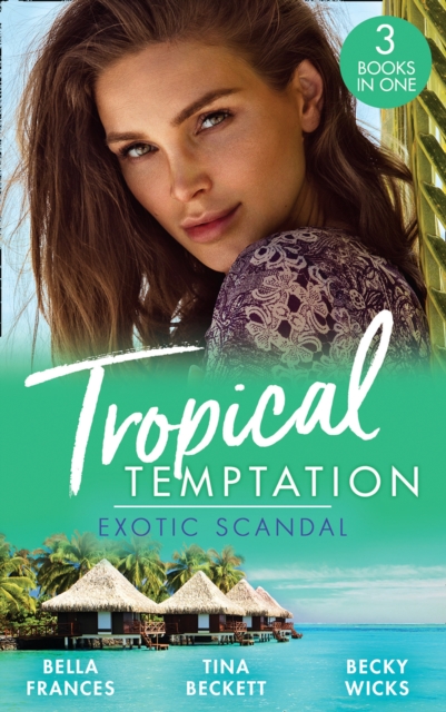 Tropical Temptation: Exotic Scandal : The Scandal Behind the Wedding / Her Hard to Resist Husband / Tempted by Her Hot-Shot DOC, EPUB eBook