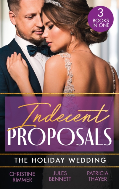 Indecent Proposals: The Holiday Wedding : Married Till Christmas (the Bravos of Justice Creek) / Scandalous Engagement / Single Dad's Holiday Wedding, EPUB eBook