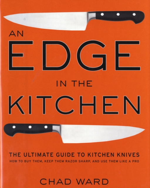 Edge in the Kitchen, An : The Ultimate Guide to Kitchen Knives—How to Buy Them, Keep Them Razor Sharp, and Use Them Like a Pro, Hardback Book