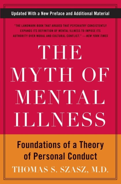 The Myth of Mental Illness : Foundations of a Theory of Personal Conduct, Paperback / softback Book