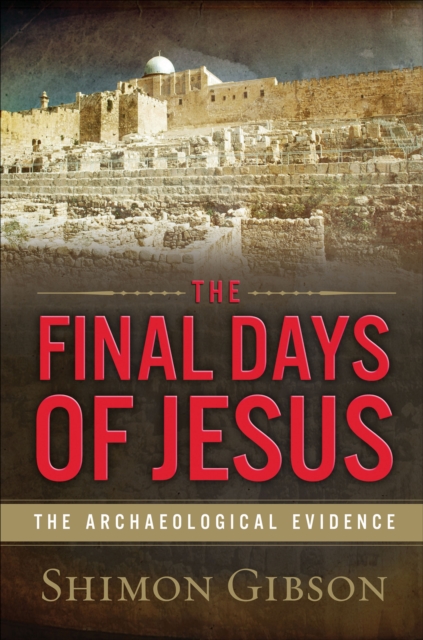 The Final Days of Jesus : The Archaeological Evidence, EPUB eBook