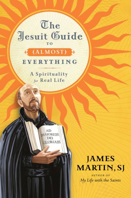 The Jesuit Guide to (Almost) Everything : A Spirituality for Real Life, EPUB eBook