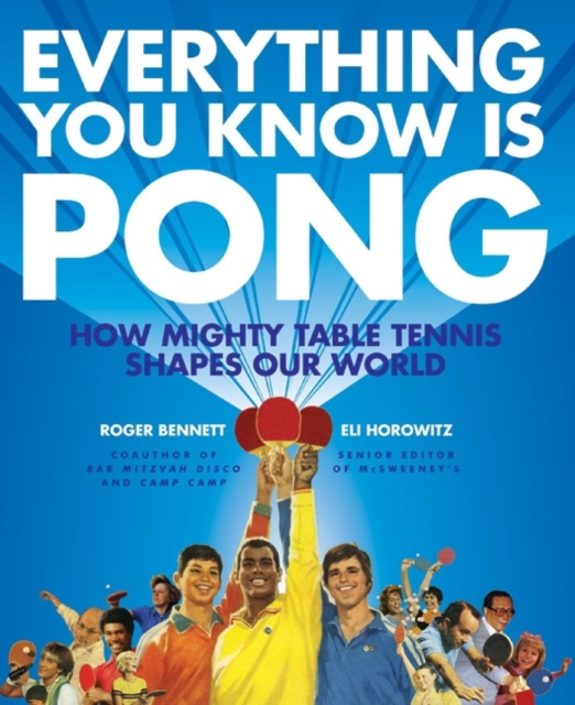 Everything You Know Is Pong : How Mighty Table Tennis Shapes Our World, EPUB eBook