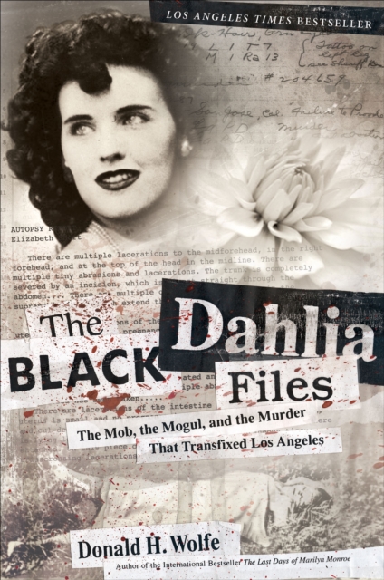The Black Dahlia Files : The Mob, the Mogul, and the Murder That Transfixed Los Angeles, EPUB eBook