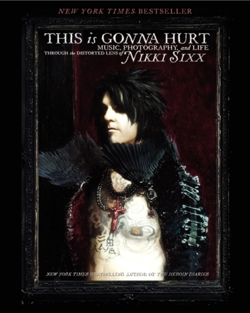 This Is Gonna Hurt : Music, Photography and Life Through the Distorted Lens of Nikki Sixx, Paperback / softback Book