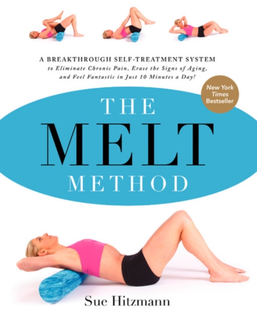 The MELT Method : A Breakthrough Self-Treatment System to Eliminate Chronic Pain, Erase the Signs of Aging, and Feel Fantastic in Just 10 Minutes a Day!, Paperback / softback Book