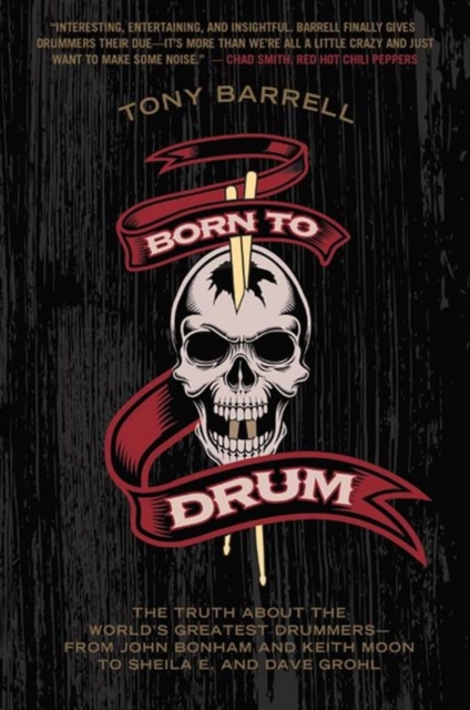 Born to Drum : The Truth About the World's Greatest Drummers--from John Bonham and Keith Moon to Sheila E. and Dave Grohl, Paperback / softback Book