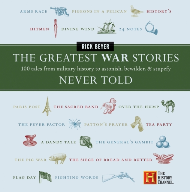 The Greatest War Stories Never Told : 100 Tales from Military History to Astonish, Bewilder, and Stupefy, EPUB eBook