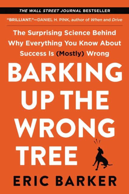 Barking Up the Wrong Tree : The Surprising Science Behind Why Everything You Know About Success Is (Mostly) Wrong, EPUB eBook