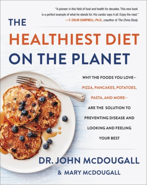 The Healthiest Diet on the Planet : Why the Foods You Love-Pizza, Pancakes, Potatoes, Pasta, and More-Are the Solution to Preventing Disease and Looking and Feeling Your Best, Hardback Book