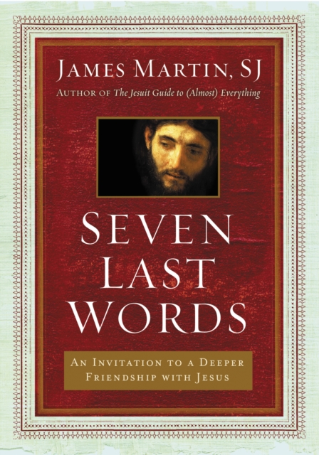 Seven Last Words : An Invitation to a Deeper Friendship with Jesus, EPUB eBook