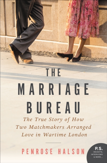 The Marriage Bureau : The True Story of How Two Matchmakers Arranged Love in Wartime London, EPUB eBook