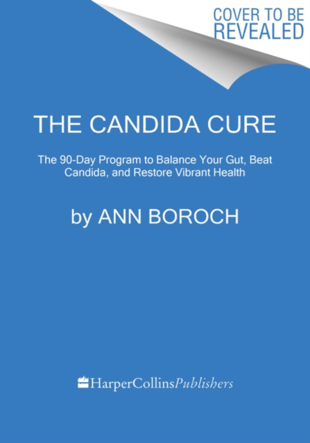 The Candida Cure : The 90-Day Program to Balance Your Gut, Beat Candida, and Restore Vibrant Health, Paperback / softback Book