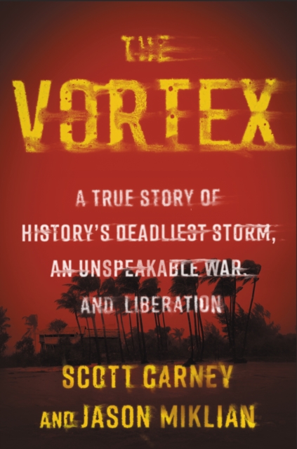 The Vortex : A True Story of History's Deadliest Storm, an Unspeakable War, and Liberation, EPUB eBook