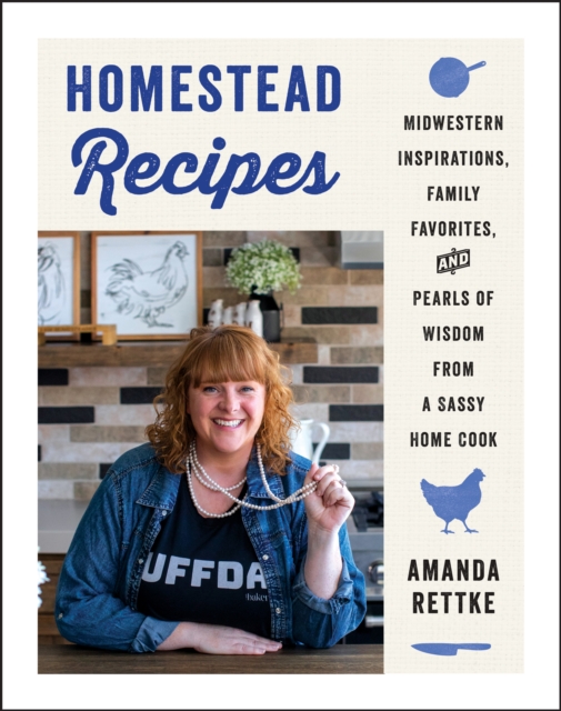 Homestead Recipes : Midwestern Inspirations, Family Favorites, and Pearls of Wisdom from a Sassy Home Cook, EPUB eBook