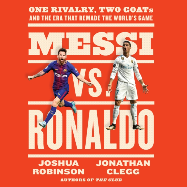 Messi vs. Ronaldo : One Rivalry, Two GOATs, and the Era That Remade the World's Game, eAudiobook MP3 eaudioBook