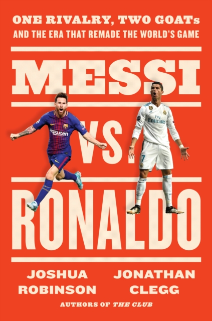 Messi vs. Ronaldo : One Rivalry, Two GOATs, and the Era That Remade the World's Game, EPUB eBook