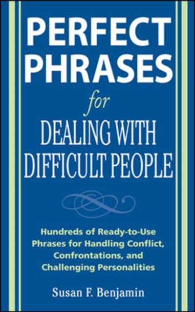 Perfect Phrases for Dealing with Difficult People: Hundreds of Ready-to-Use Phrases for Handling Conflict, Confrontations and Challenging Personalities, Paperback / softback Book