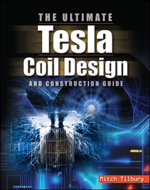 The ULTIMATE Tesla Coil Design and Construction Guide, Paperback / softback Book