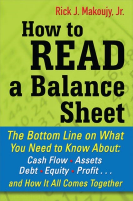 How to Read a Balance Sheet: The Bottom Line on What You Need to Know about Cash Flow, Assets, Debt, Equity, Profit...and How It all Comes Together, Paperback / softback Book