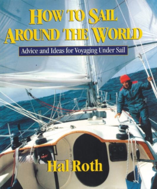 How to Sail Around the World : Advice and Ideas for Voyaging Under Sail, EPUB eBook