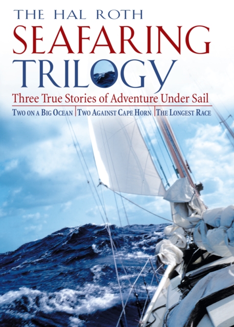 Hal Roth Seafaring Trilogy (EBOOK) : Three True Stories of Adventure Under Sail, EPUB eBook