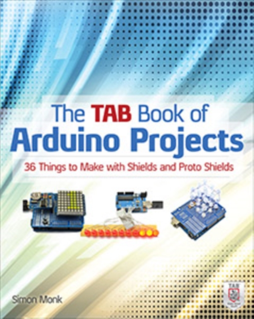 The TAB Book of Arduino Projects: 36 Things to Make with Shields and Proto Shields, EPUB eBook
