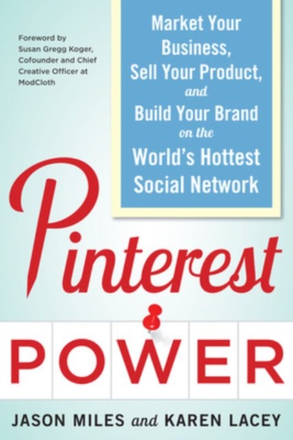 Pinterest Power:  Market Your Business, Sell Your Product, and Build Your Brand on the World's Hottest Social Network, EPUB eBook