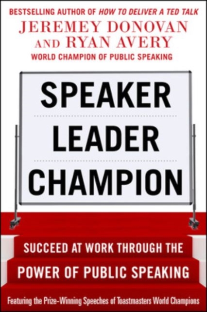 Speaker, Leader, Champion: Succeed at Work Through the Power of Public Speaking, featuring the prize-winning speeches of Toastmasters World Champions, EPUB eBook