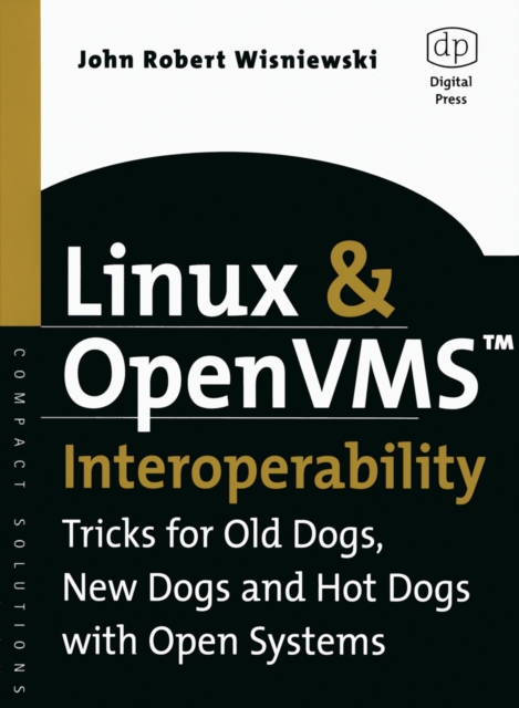 Linux and OpenVMS Interoperability : Tricks for Old Dogs, New Dogs and Hot Dogs with Open Systems, PDF eBook