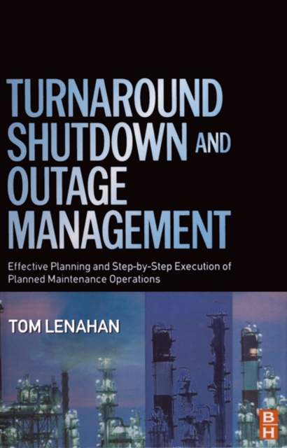 Turnaround, Shutdown and Outage Management : Effective Planning and Step-by-Step Execution of Planned Maintenance Operations, EPUB eBook