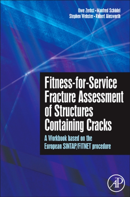 Fitness-for-Service Fracture Assessment of Structures Containing Cracks : A Workbook based on the European SINTAP/FITNET procedure, PDF eBook