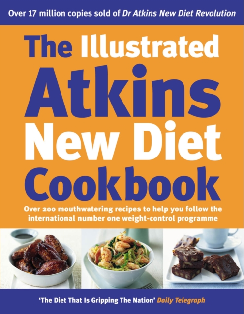 The Illustrated Atkins New Diet Cookbook : Over 200 Mouthwatering Recipes to Help You Follow the Intern ational Number One Weight-Loss Programme, Hardback Book
