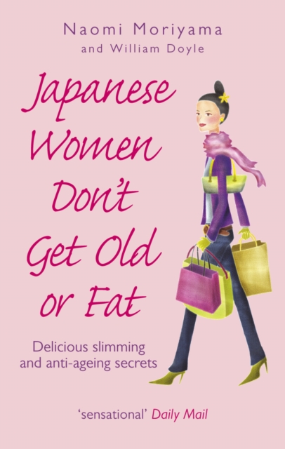 Japanese Women Don't Get Old or Fat : Delicious slimming and anti-ageing secrets, Paperback / softback Book
