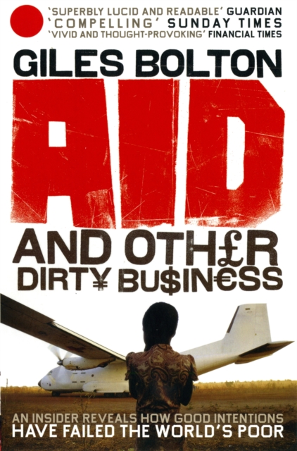 Aid and Other Dirty Business : How Good Intentions Have Failed the World's Poor, Paperback / softback Book