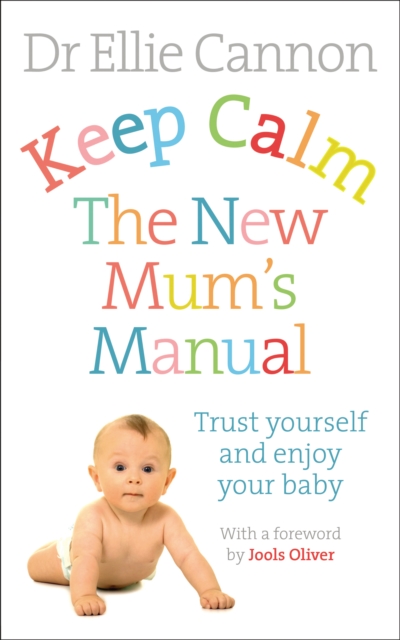 Keep Calm: The New Mum's Manual : Trust Yourself and Enjoy Your Baby, Paperback / softback Book