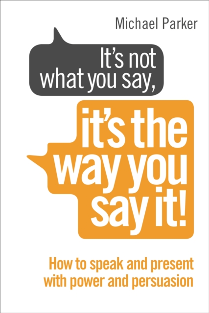 It’s Not What You Say, It’s The Way You Say It! : How to sell yourself when it really matters, Paperback / softback Book
