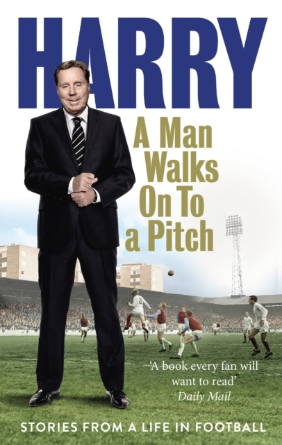 A Man Walks On To a Pitch : Stories from a Life in Football, Paperback / softback Book