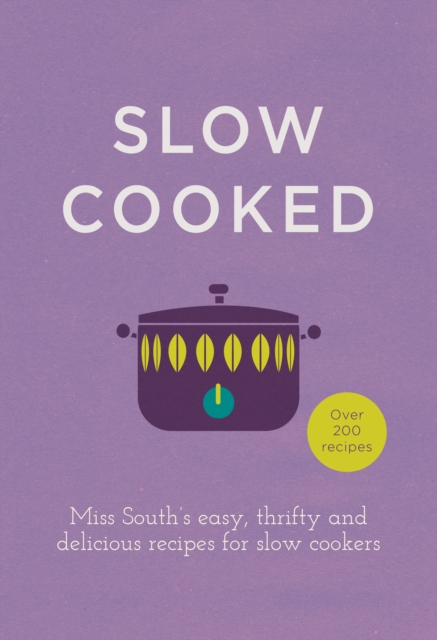 Slow Cooked : 200 exciting, new recipes for your slow cooker, Hardback Book