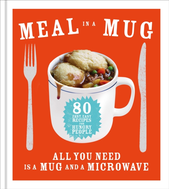 Meal in a Mug : 80 fast, easy recipes for hungry people - all you need is a mug and a microwave, Hardback Book