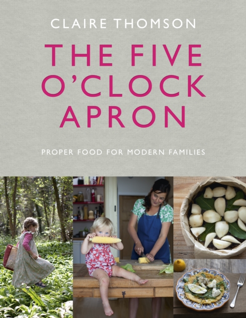 The Five O'Clock Apron : Proper Food for Modern Families, Hardback Book