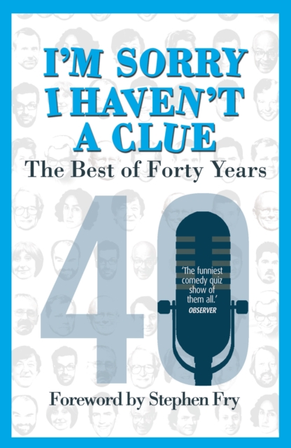 I’m Sorry I Haven't a Clue: The Best of Forty Years : Foreword by Stephen Fry, Paperback / softback Book