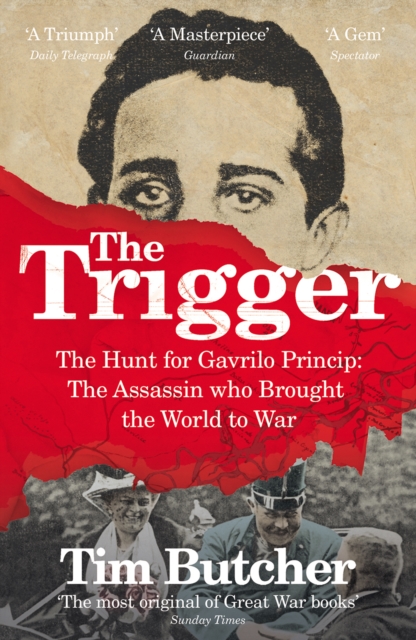 The Trigger : The Hunt for Gavrilo Princip - the Assassin who Brought the World to War, Paperback / softback Book