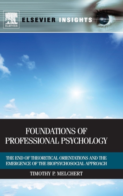 Foundations of Professional Psychology : The End of Theoretical Orientations and the Emergence of the Biopsychosocial Approach, Hardback Book