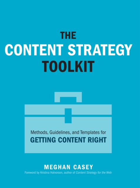 Content Strategy Toolkit, The : Methods, Guidelines, and Templates for Getting Content Right, EPUB eBook