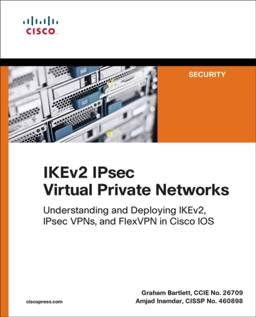 IKEv2 IPsec Virtual Private Networks : Understanding and Deploying IKEv2, IPsec VPNs, and FlexVPN in Cisco IOS, PDF eBook